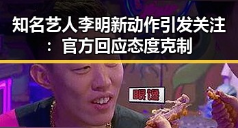 知名艺人李明新动作引发关注：官方回应态度克制