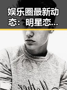 娱乐圈最新动态：明星恋情突变，局势发生巨大变化